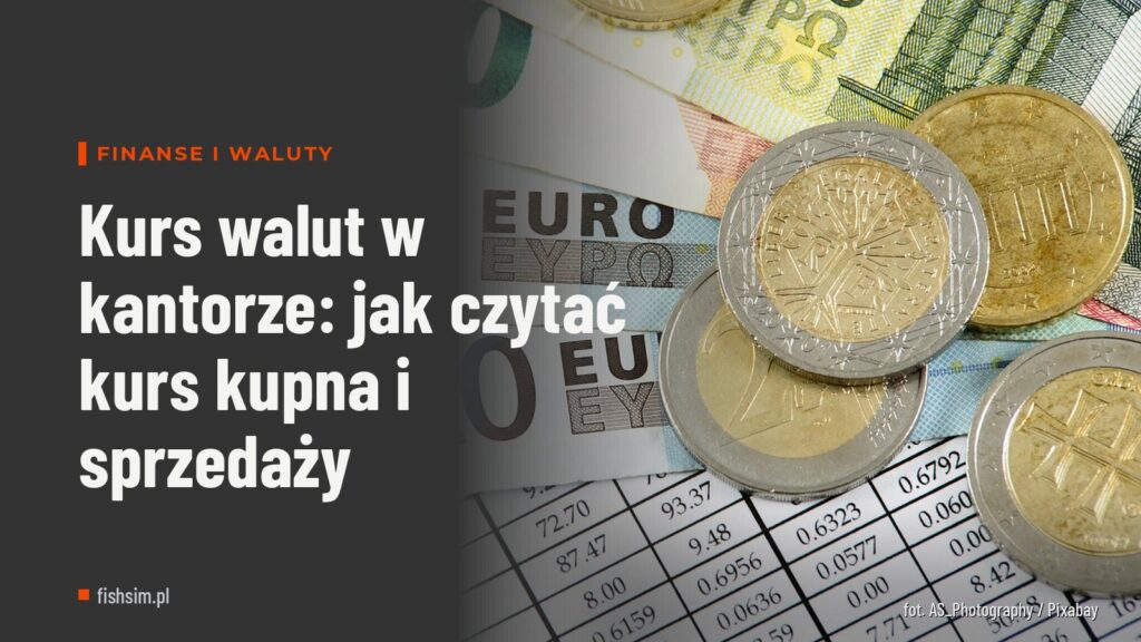 Kurs walut w kantorze: jak czytać kurs kupna i sprzedaży